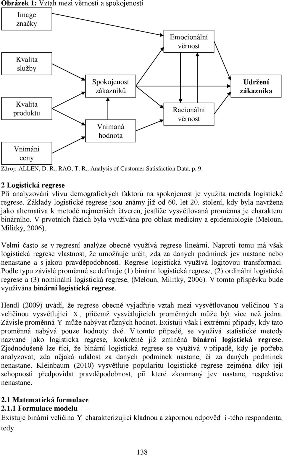 Základy logstcké regrese jsou známy jž od 60. let 20. stolení, kdy byla navržena jako alternatva k metodě nejmenších čtverců, jestlže vysvětlovaná proměnná je charakteru bnárního.