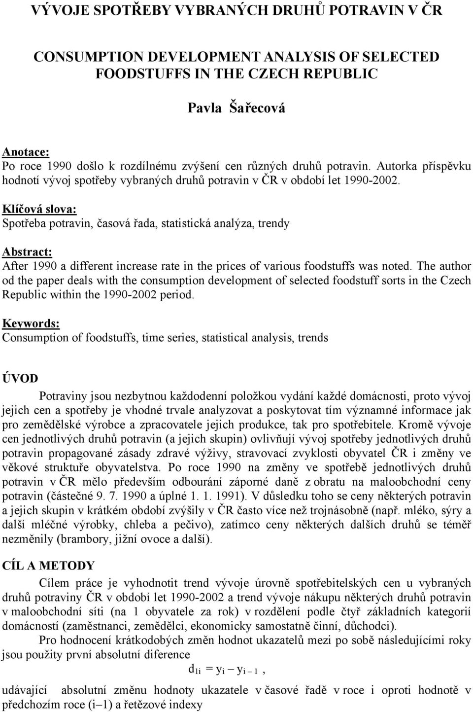Klíčová slova: Spotřeba potravin, časová řada, statistická analýza, trendy Abstract: After 1990 a different increase rate in the prices of various foodstuffs was noted.