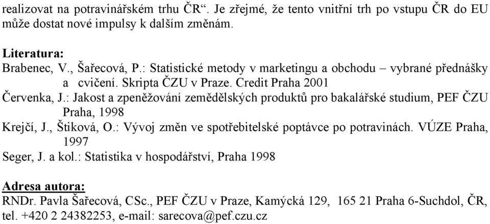 : Jakost a zpeněžování zemědělských produktů pro bakalářské studium, PEF ČZU Praha, 1998 Krejčí, J., Štiková, O.: Vývoj změn ve spotřebitelské poptávce po potravinách.