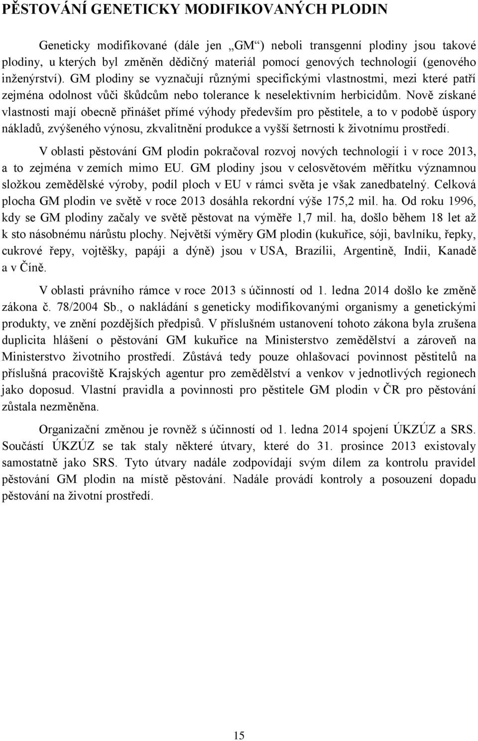 Nově získané vlastnosti mají obecně přinášet přímé výhody především pro pěstitele, a to v podobě úspory nákladů, zvýšeného výnosu, zkvalitnění produkce a vyšší šetrnosti k životnímu prostředí.