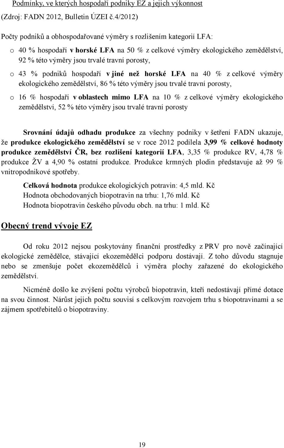 porosty, o 43 % podniků hospodaří v jiné než horské LFA na 40 % z celkové výměry ekologického zemědělství, 86 % této výměry jsou trvalé travní porosty, o 16 % hospodaří v oblastech mimo LFA na 10 % z