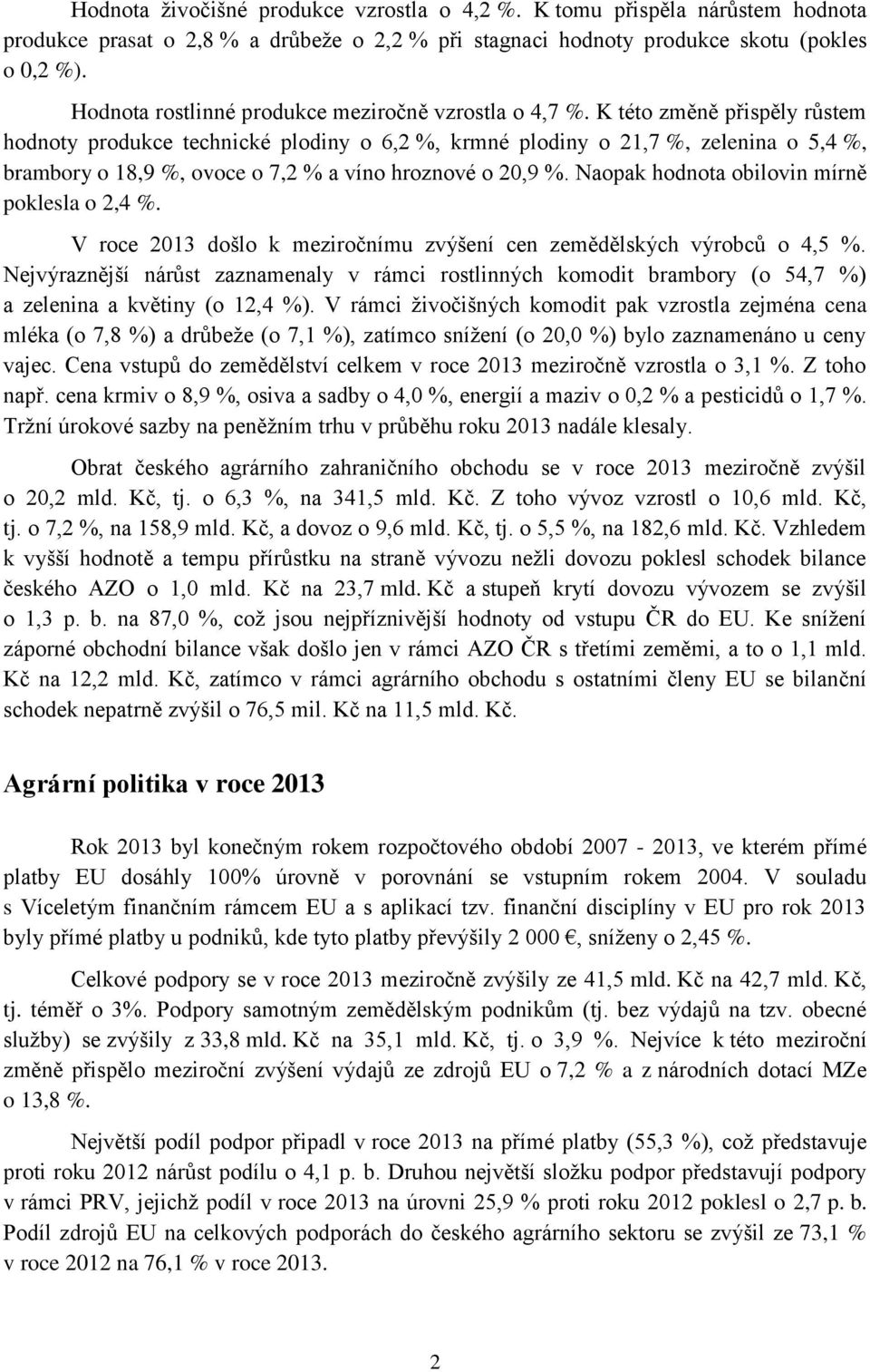 K této změně přispěly růstem hodnoty produkce technické plodiny o 6,2 %, krmné plodiny o 21,7 %, zelenina o 5,4 %, brambory o 18,9 %, ovoce o 7,2 % a víno hroznové o 20,9 %.