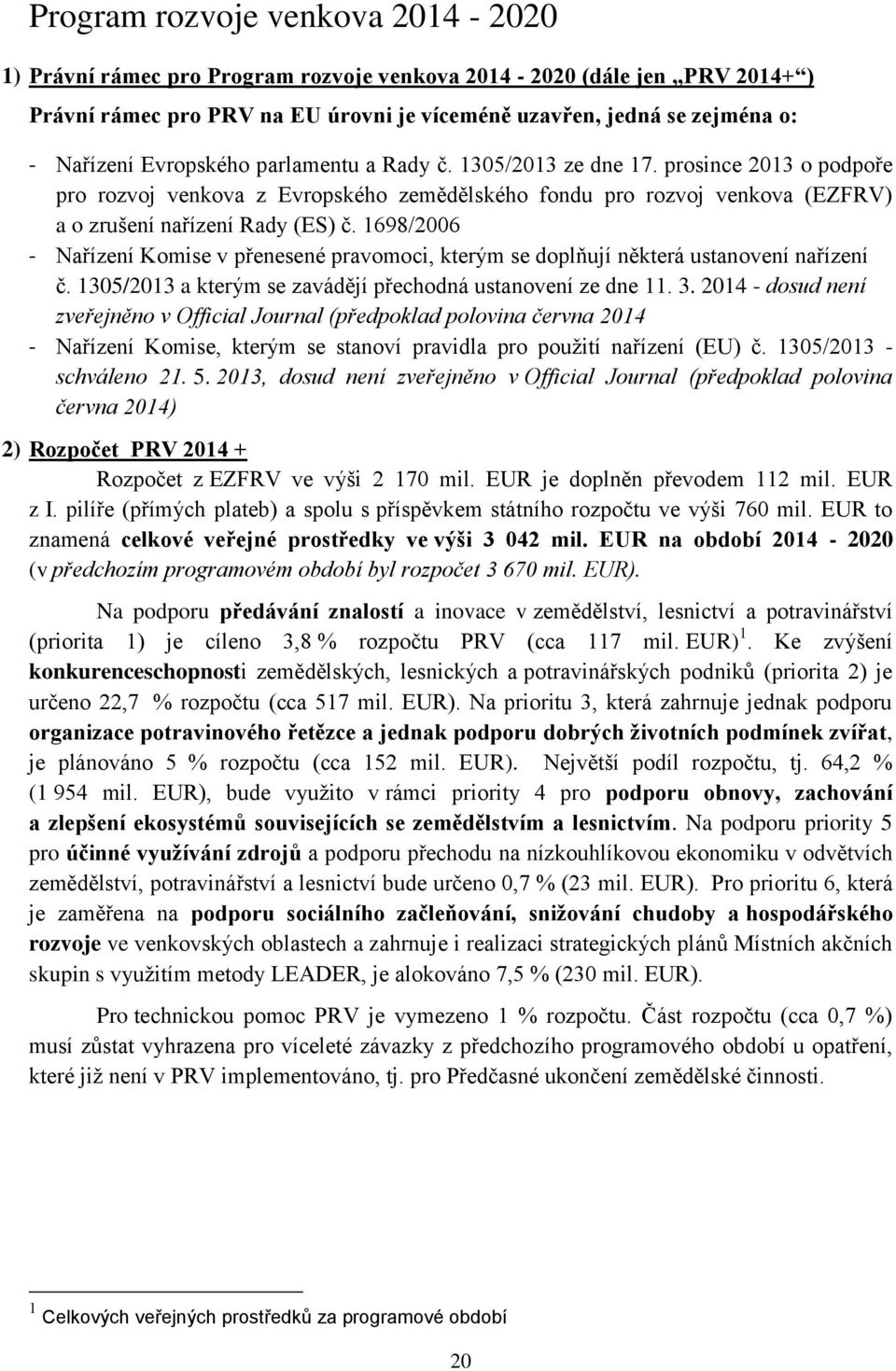 1698/2006 - Nařízení Komise v přenesené pravomoci, kterým se doplňují některá ustanovení nařízení č. 1305/2013 a kterým se zavádějí přechodná ustanovení ze dne 11. 3.