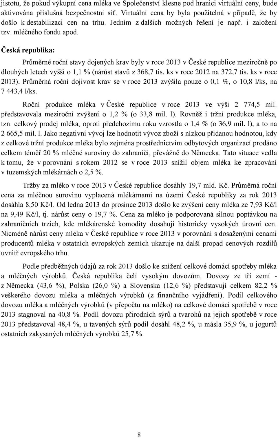 Česká republika: Průměrné roční stavy dojených krav byly v roce 2013 v České republice meziročně po dlouhých letech vyšší o 1,1 % (nárůst stavů z 368,7 tis. ks v roce 2012 na 372,7 tis.