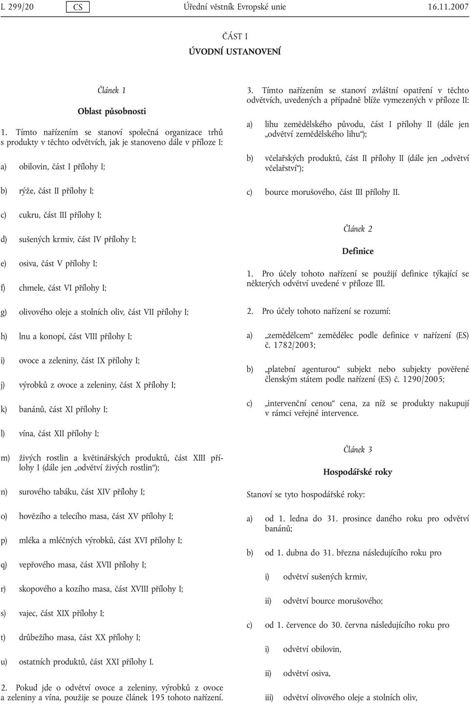 přílohy I; d) sušených krmiv, část IV přílohy I; e) osiva, část V přílohy I; f) chmele, část VI přílohy I; g) olivového oleje a stolních oliv, část VII přílohy I; h) lnu a konopí, část VIII přílohy