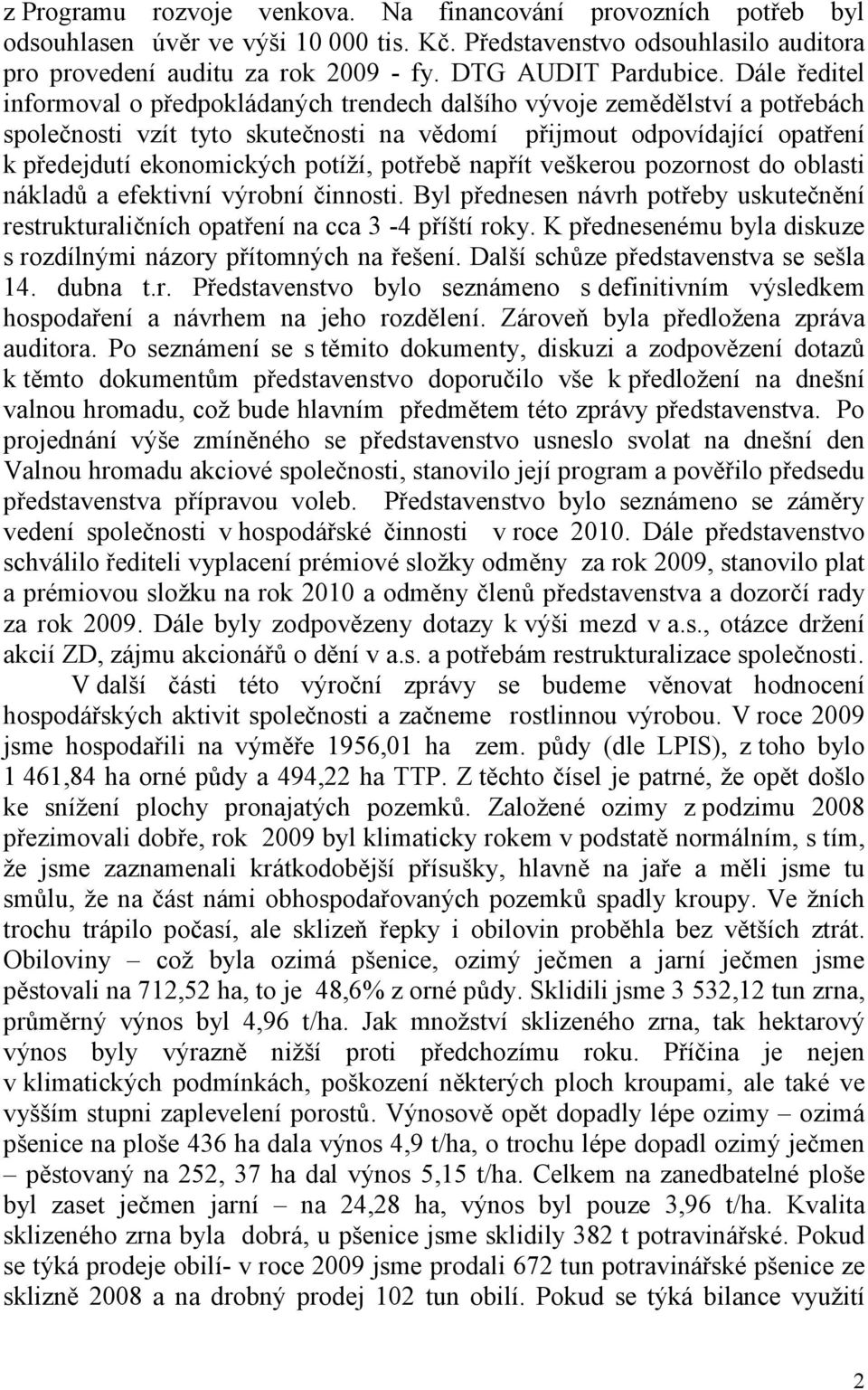 Dále ředitel informoval o předpokládaných trendech dalšího vývoje zemědělství a potřebách společnosti vzít tyto skutečnosti na vědomí přijmout odpovídající opatření k předejdutí ekonomických potíží,