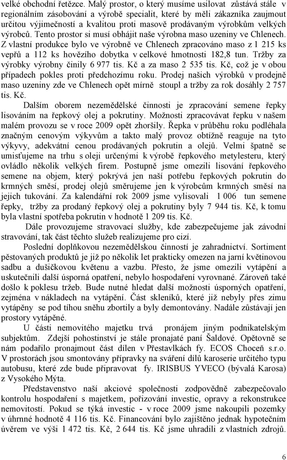 velkých výrobců. Tento prostor si musí obhájit naše výrobna maso uzeniny ve Chlenech.