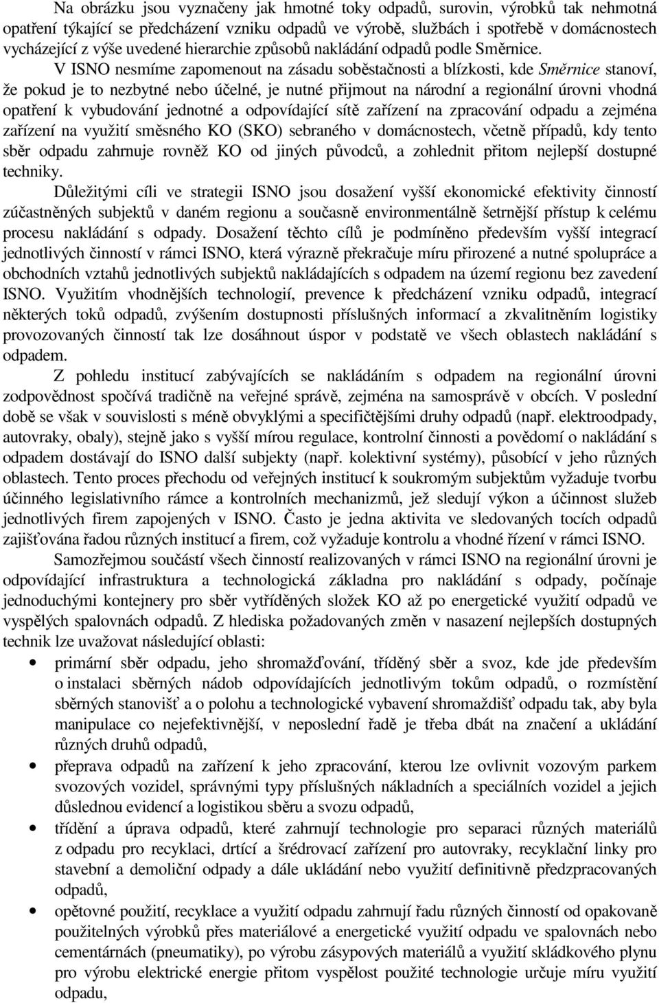 V ISNO nesmíme zapomenout na zásadu soběstačnosti a blízkosti, kde Směrnice stanoví, že pokud je to nezbytné nebo účelné, je nutné přijmout na národní a regionální úrovni vhodná opatření k vybudování