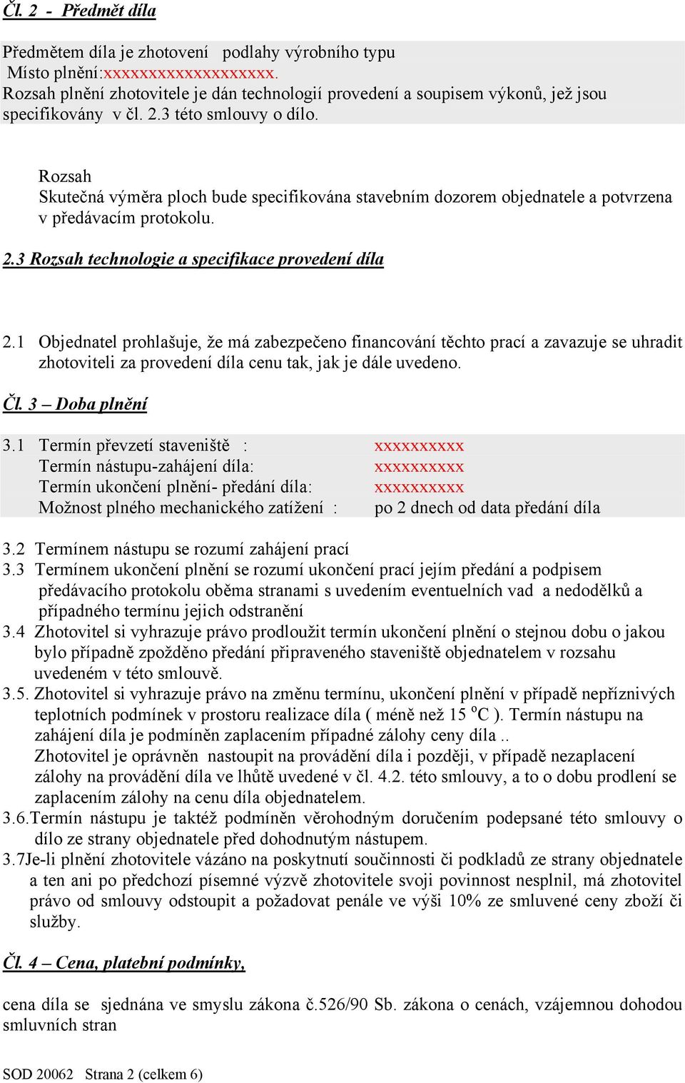 Rozsah Skutečná výměra ploch bude specifikována stavebním dozorem objednatele a potvrzena v předávacím protokolu. 2.3 Rozsah technologie a specifikace provedení díla 2.