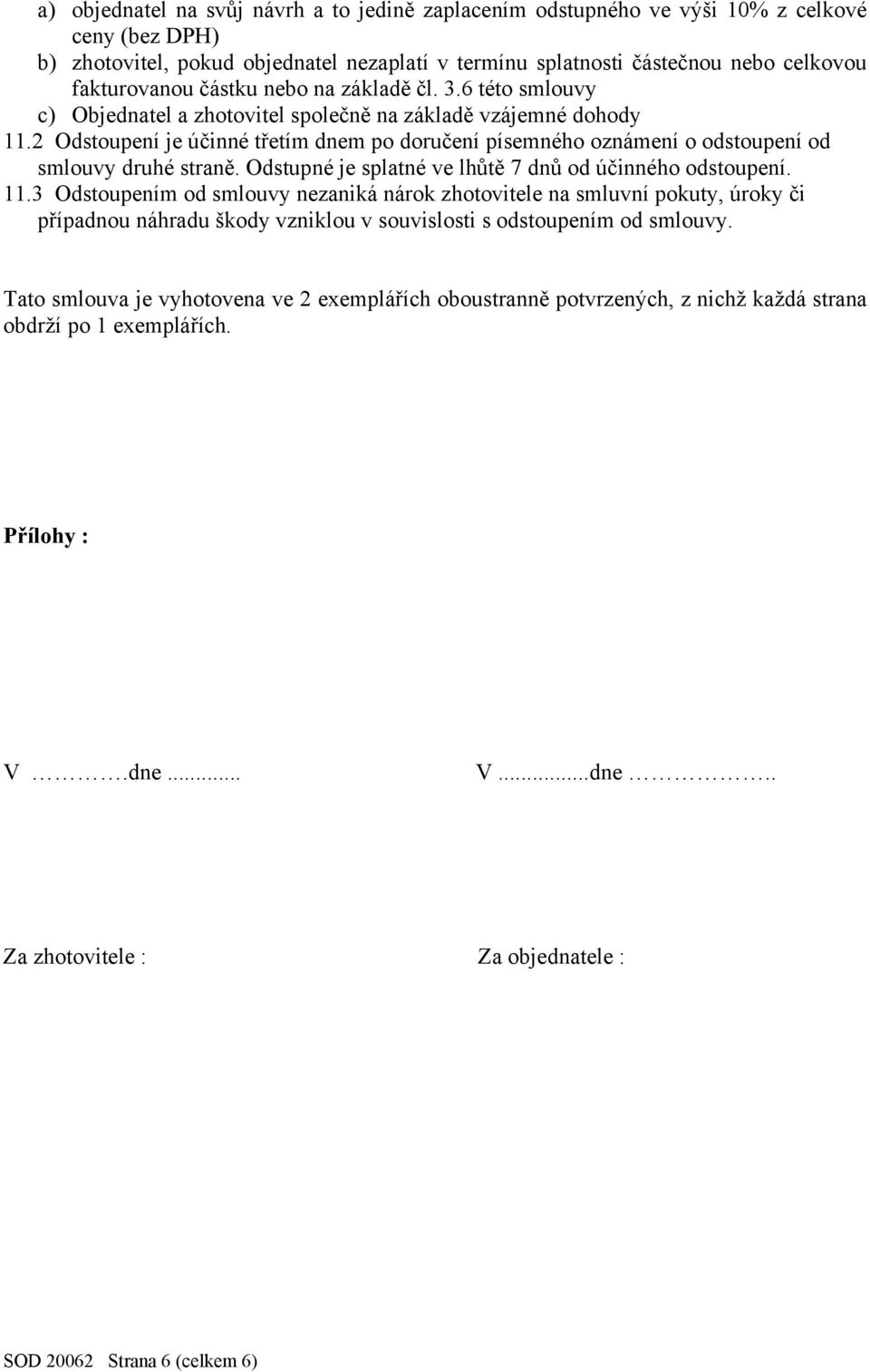 2 Odstoupení je účinné třetím dnem po doručení písemného oznámení o odstoupení od smlouvy druhé straně. Odstupné je splatné ve lhůtě 7 dnů od účinného odstoupení. 11.