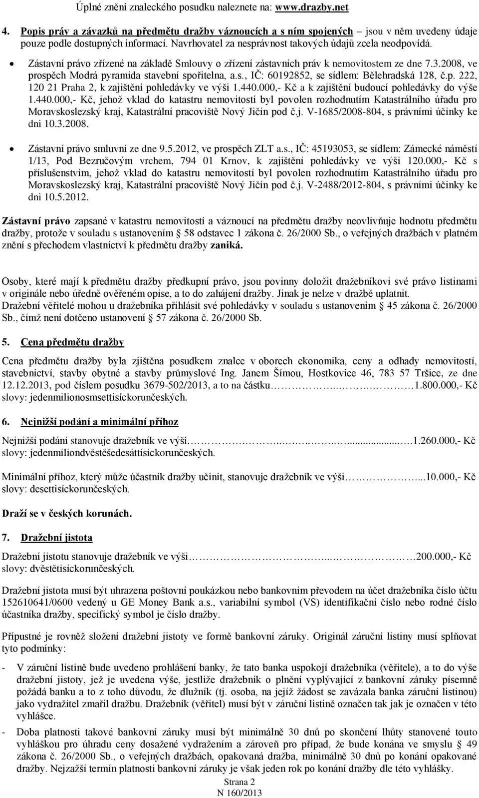 2008, ve prospěch Modrá pyramida stavební spořitelna, a.s., IČ: 60192852, se sídlem: Bělehradská 128, č.p. 222, 120 21 Praha 2, k zajištění pohledávky ve výši 1.440.