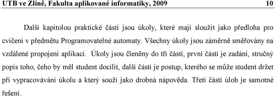 Úkoly jsou členěny do tří částí, první částí je zadání, stručný popis toho, čeho by měl student docílit, další částí je