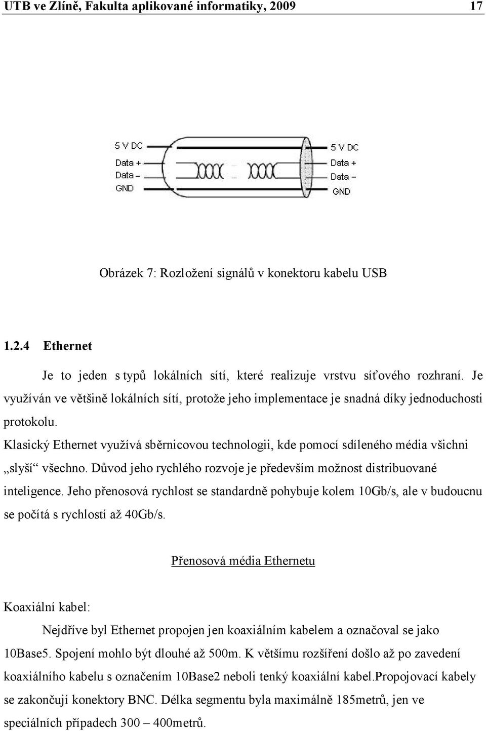 Klasický Ethernet využívá sběrnicovou technologii, kde pomocí sdíleného média všichni slyší všechno. Důvod jeho rychlého rozvoje je především možnost distribuované inteligence.