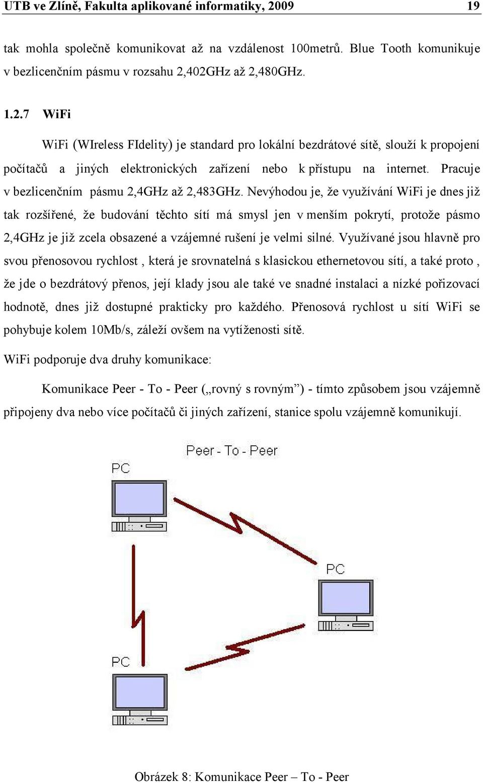 402GHz až 2,480GHz. 1.2.7 WiFi WiFi (WIreless FIdelity) je standard pro lokální bezdrátové sítě, slouží k propojení počítačů a jiných elektronických zařízení nebo k přístupu na internet.