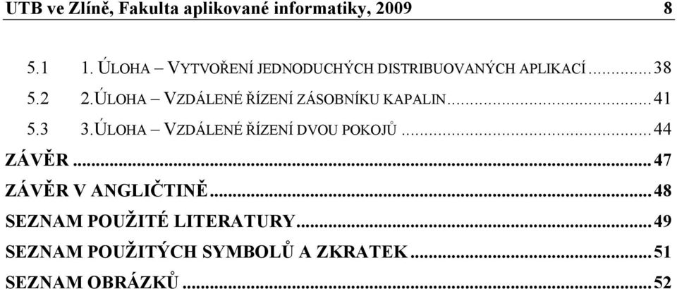 ÚLOHA VZDÁLENÉ ŘÍZENÍ ZÁSOBNÍKU KAPALIN...41 5.3 3.ÚLOHA VZDÁLENÉ ŘÍZENÍ DVOU POKOJŮ.