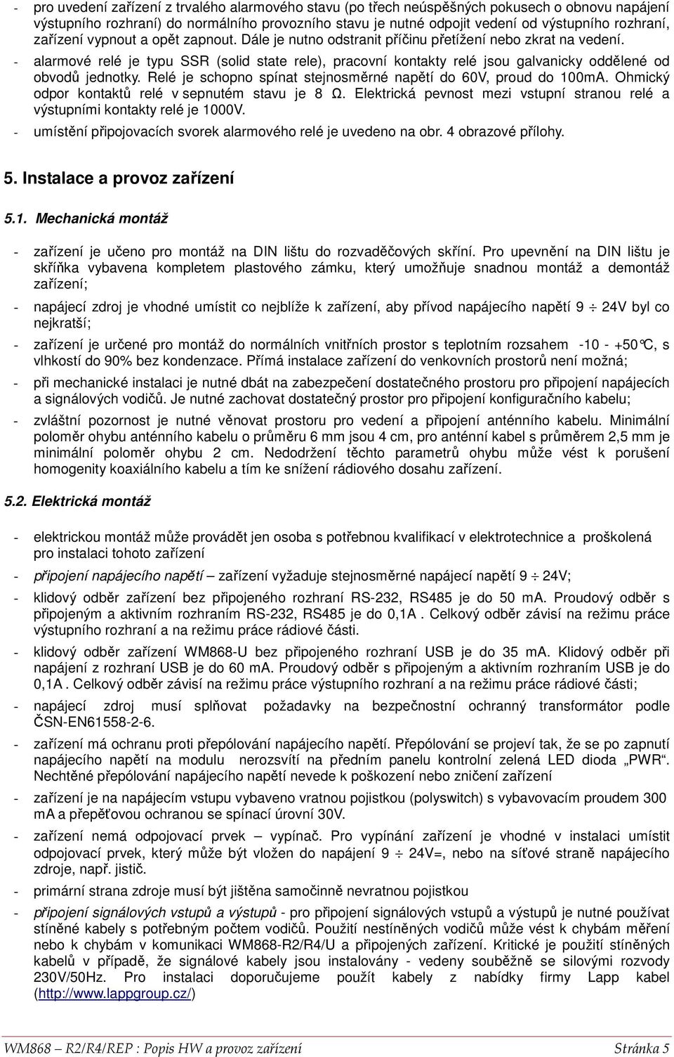 Relé je schpn spínat stejnsměrné napětí d 60V, prud d 100mA. Ohmický dpr kntaktů relé v sepnutém stavu je 8 Ω. Elektrická pevnst mezi vstupní stranu relé a výstupními kntakty relé je 1000V.