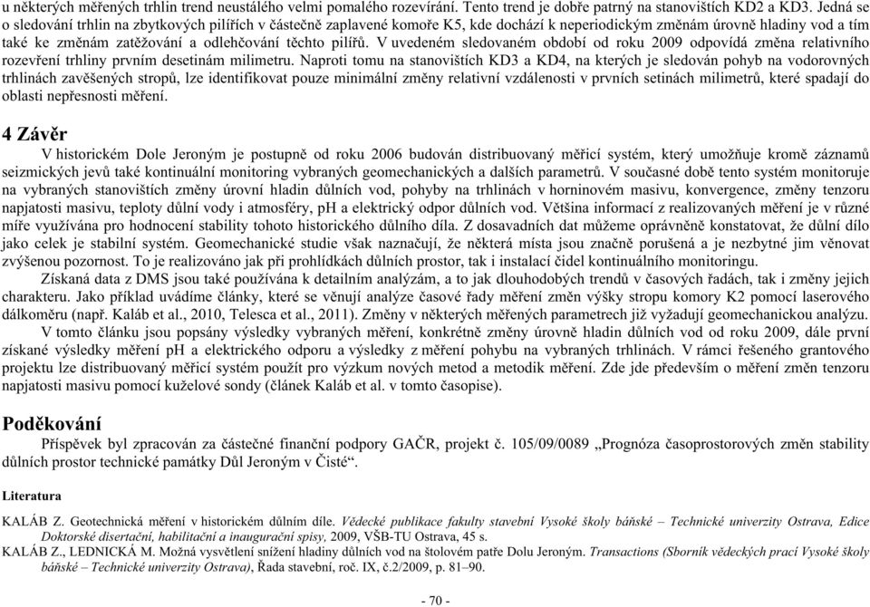 V uvedeném sledovaném období od roku 2009 odpovídá zm na relativního rozev ení trhliny prvním desetinám milimetru.