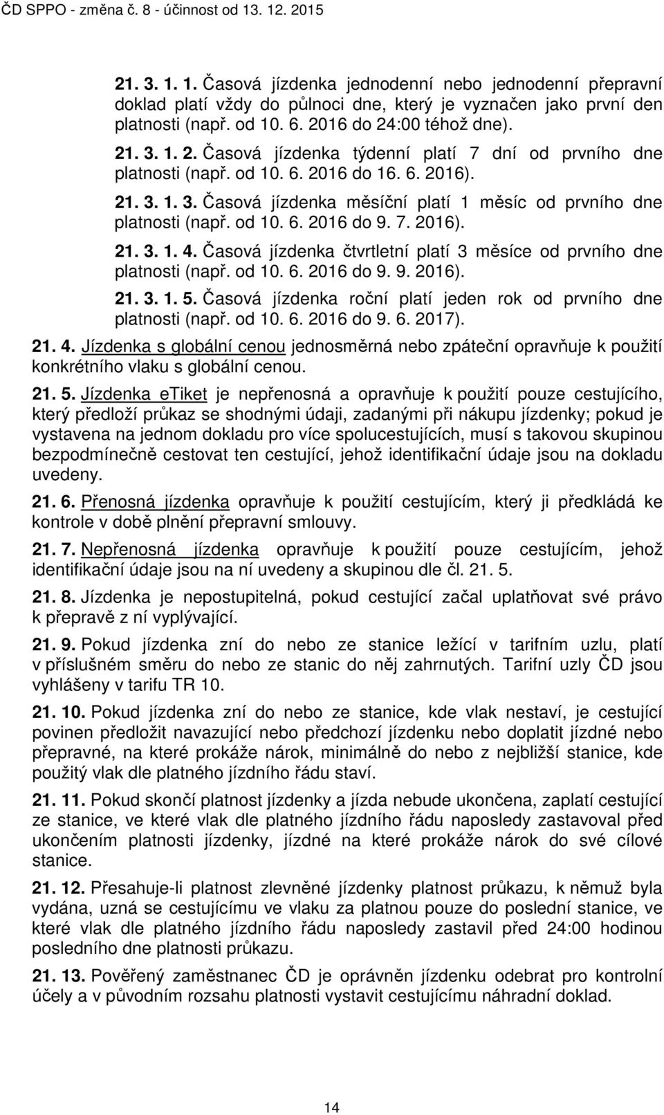 od 10. 6. 2016 do 9. 7. 2016). 21. 3. 1. 4. Časová jízdenka čtvrtletní platí 3 měsíce od prvního dne platnosti (např. od 10. 6. 2016 do 9. 9. 2016). 21. 3. 1. 5.