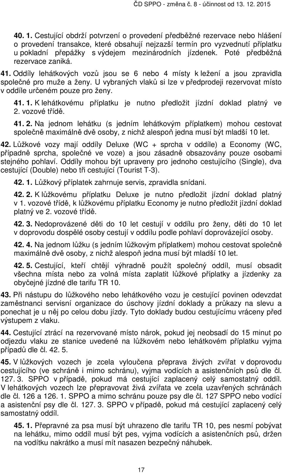 jízdenek. Poté předběžná rezervace zaniká. 41. Oddíly lehátkových vozů jsou se 6 nebo 4 místy k ležení a jsou zpravidla společné pro muže a ženy.