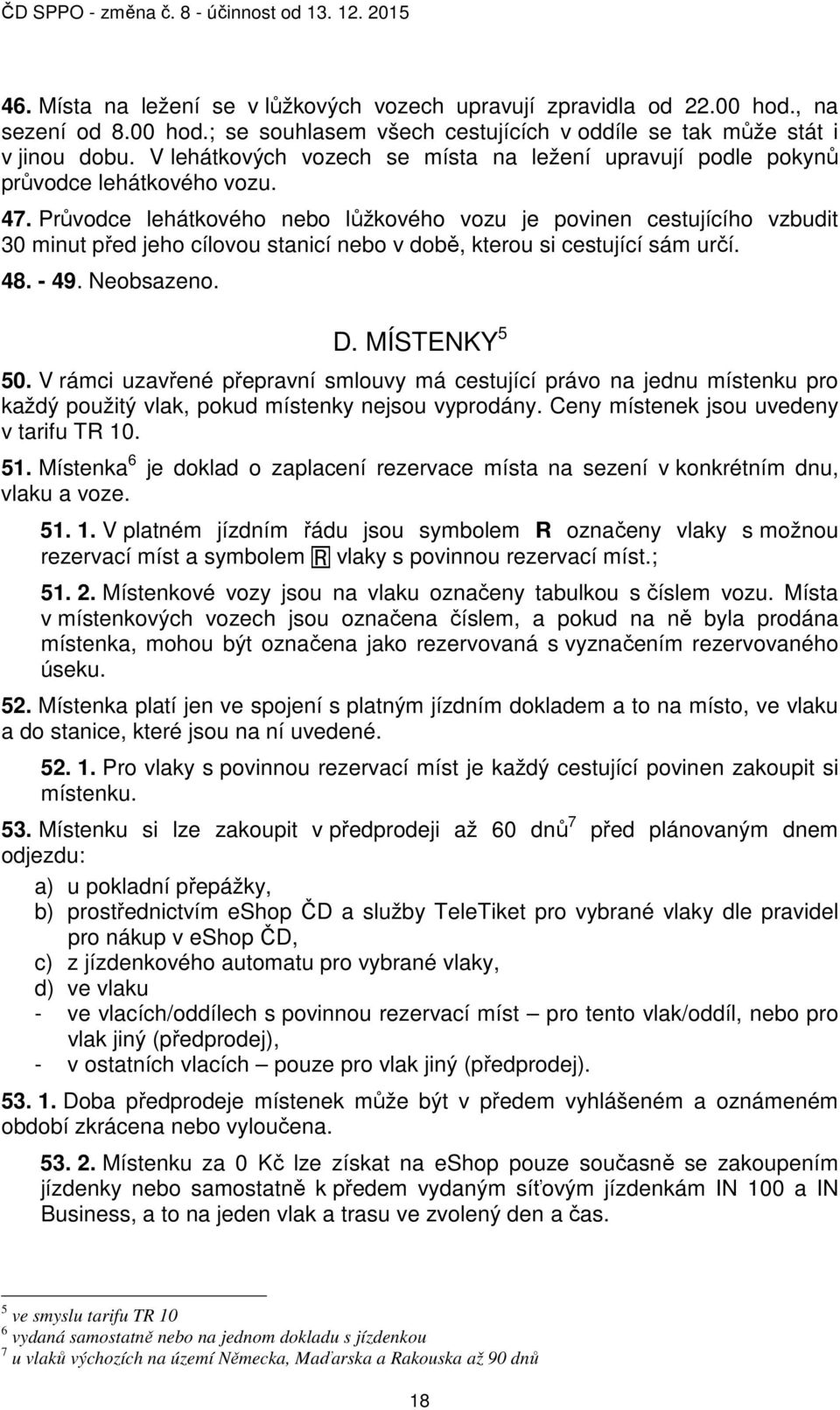 Průvodce lehátkového nebo lůžkového vozu je povinen cestujícího vzbudit 30 minut před jeho cílovou stanicí nebo v době, kterou si cestující sám určí. 48. - 49. Neobsazeno. D. MÍSTENKY 5 50.