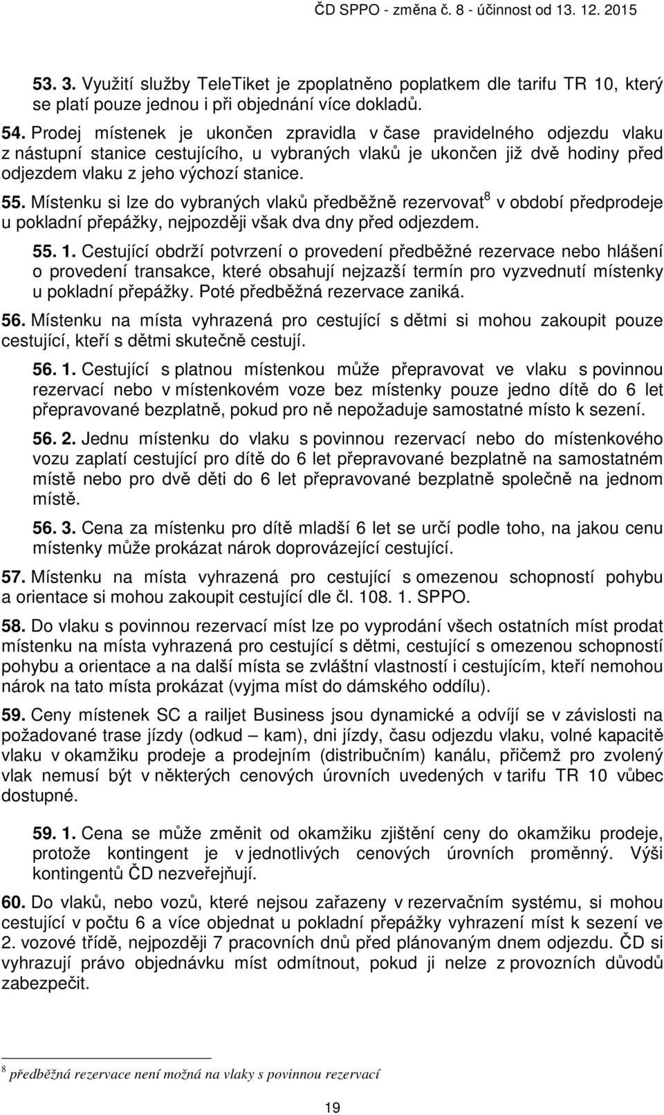 Místenku si lze do vybraných vlaků předběžně rezervovat 8 v období předprodeje u pokladní přepážky, nejpozději však dva dny před odjezdem. 55. 1.