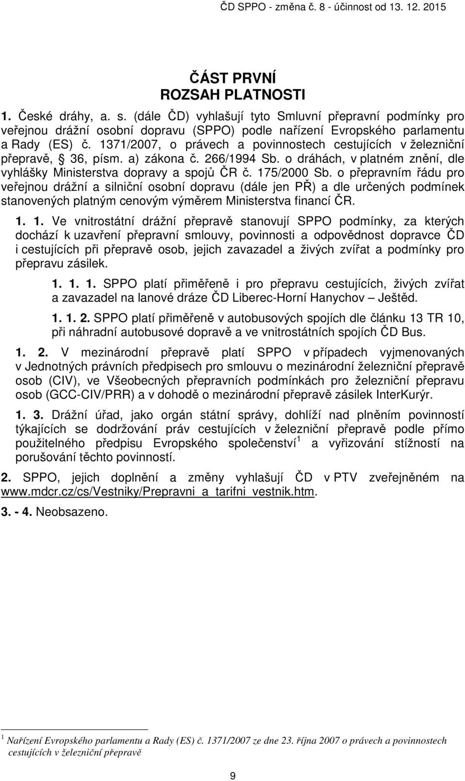 o přepravním řádu pro veřejnou drážní a silniční osobní dopravu (dále jen PŘ) a dle určených podmínek stanovených platným cenovým výměrem Ministerstva financí ČR. 1.