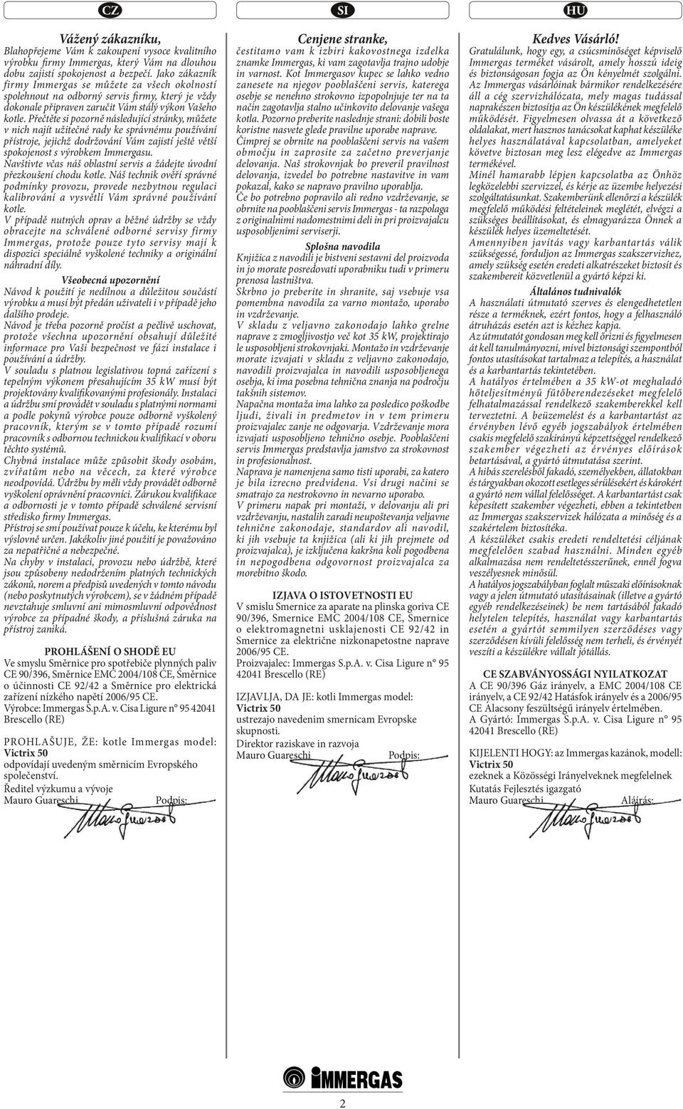 Přečtěte si pozorně následující stránky, můžete v nich najít užitečné rady ke správnému používání přístroje, jejichž dodržování Vám zajistí ještě větší spokojenost s výrobkem Immergasu.