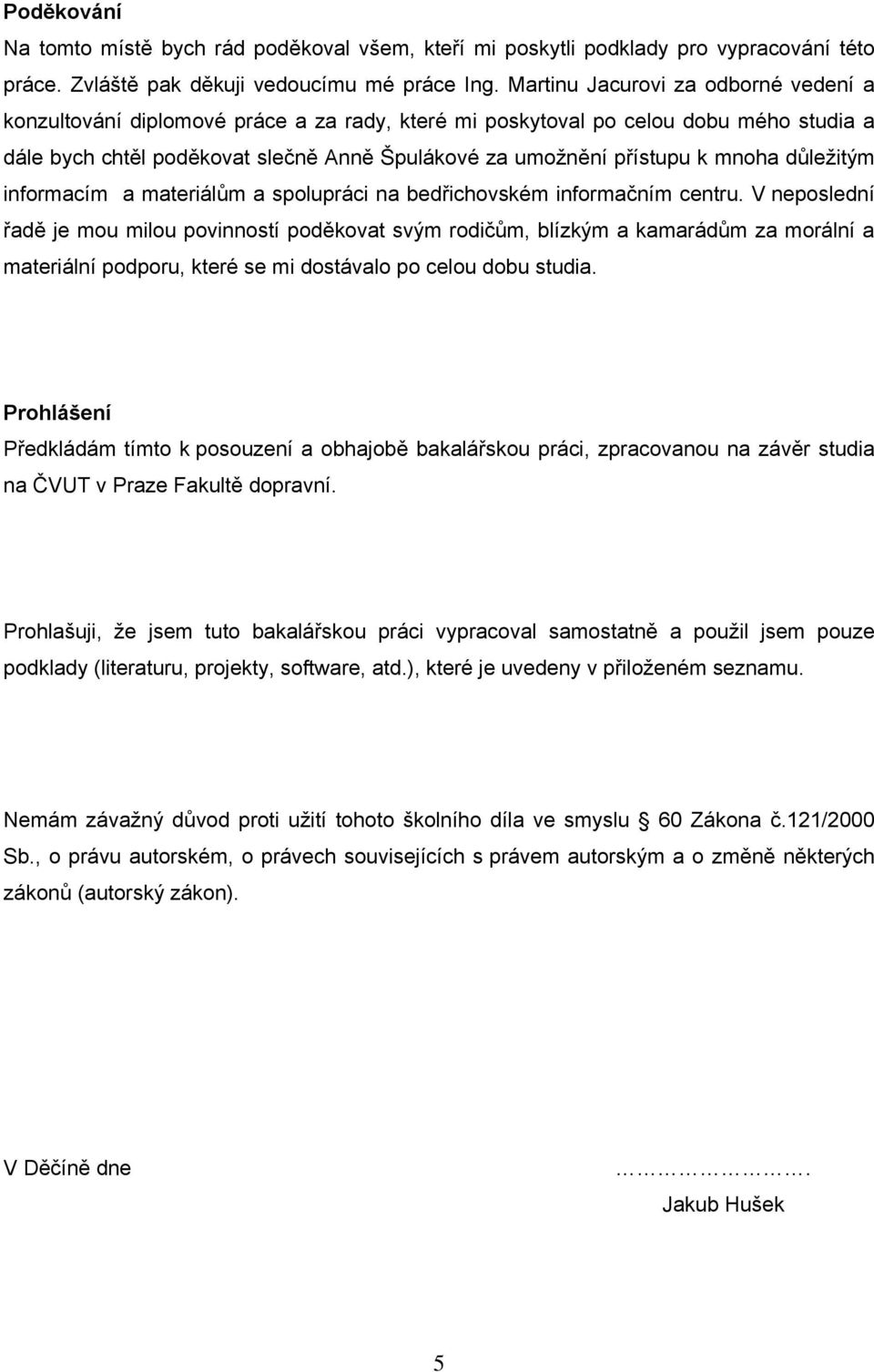 mnoha důležitým informacím a materiálům a spolupráci na bedřichovském informačním centru.