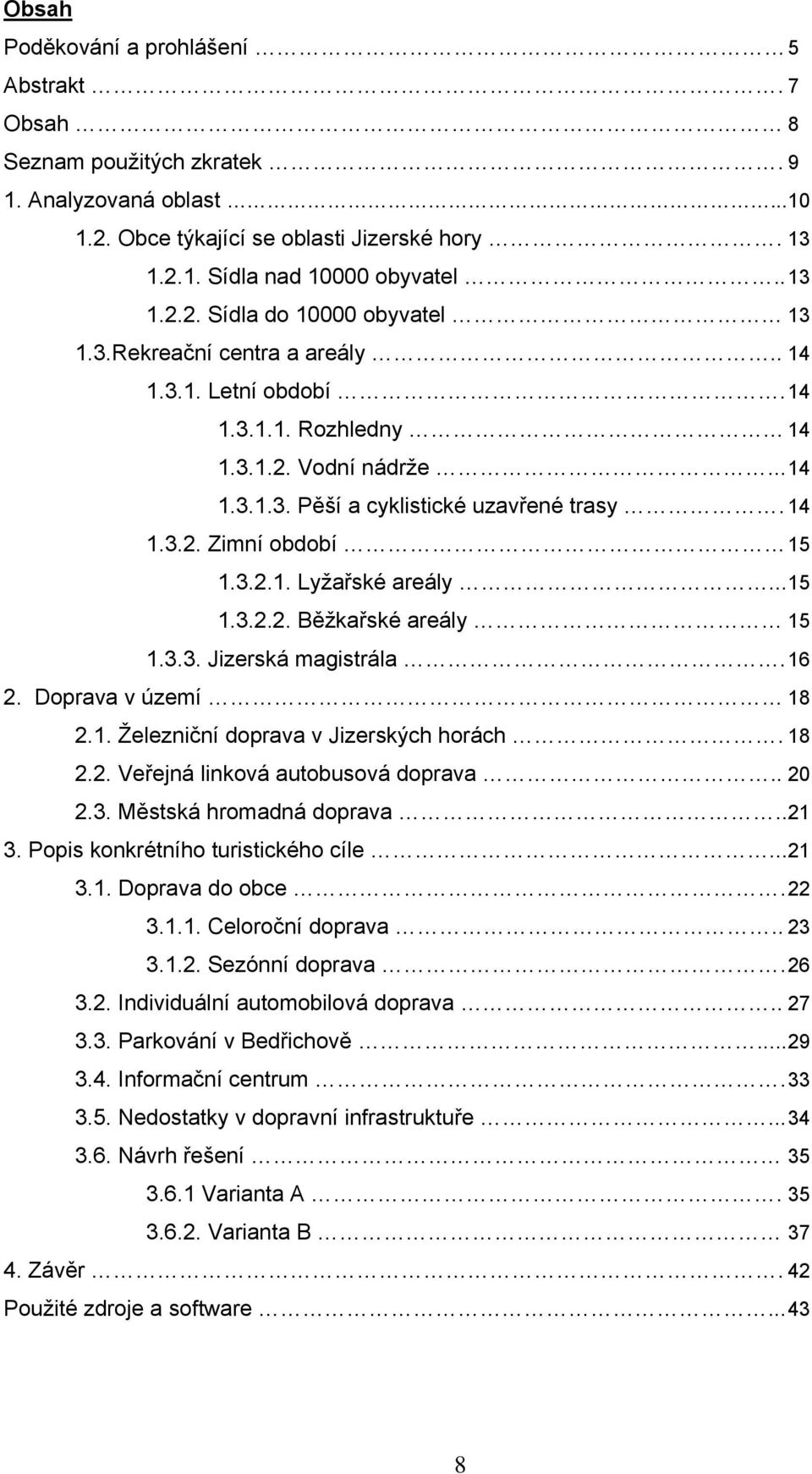 .. 15 1.3.2.2. Běžkařské areály 15 1.3.3. Jizerská magistrála. 16 2. Doprava v území 18 2.1. Železniční doprava v Jizerských horách. 18 2.2. Veřejná linková autobusová doprava.. 20 2.3. Městská hromadná doprava.