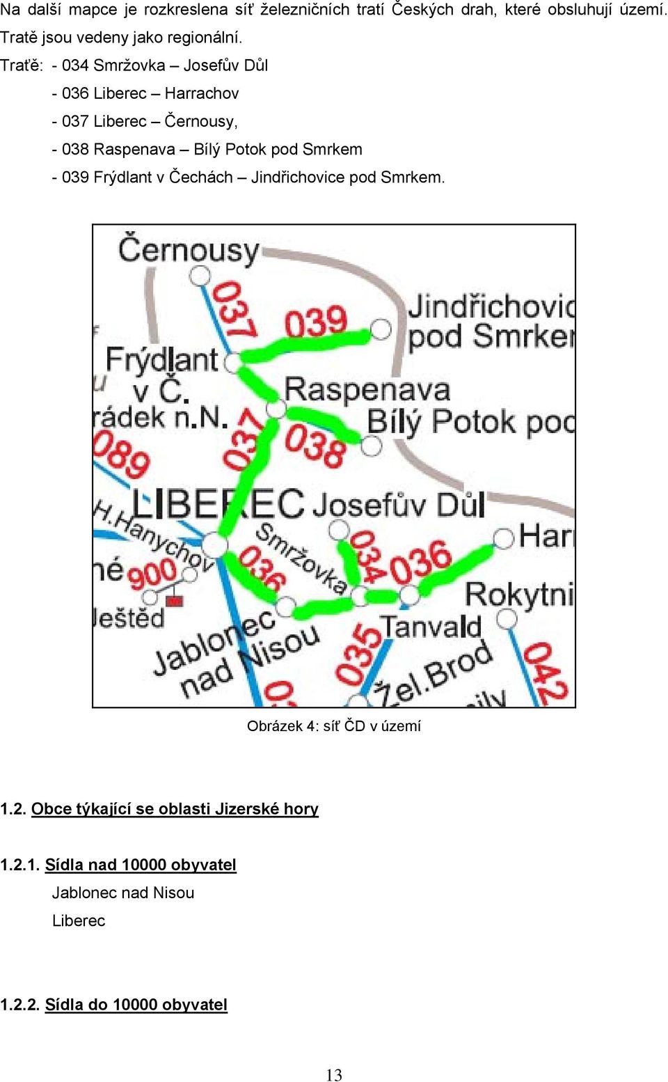 Traťě: - 034 Smržovka Josefův Důl - 036 Liberec Harrachov - 037 Liberec Černousy, - 038 Raspenava Bílý Potok pod