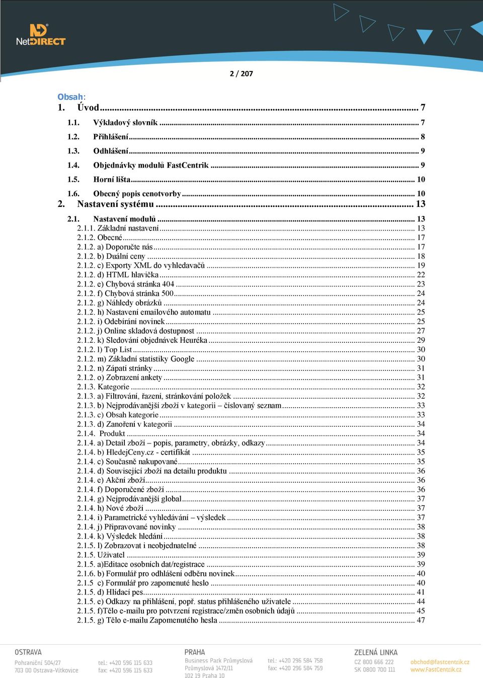 .. 19 2.1.2. d) HTML hlavička... 22 2.1.2. e) Chybová stránka 404... 23 2.1.2. f) Chybová stránka 500... 24 2.1.2. g) Náhledy obrázků... 24 2.1.2. h) Nastavení emailového automatu... 25 2.1.2. i) Odebírání novinek.