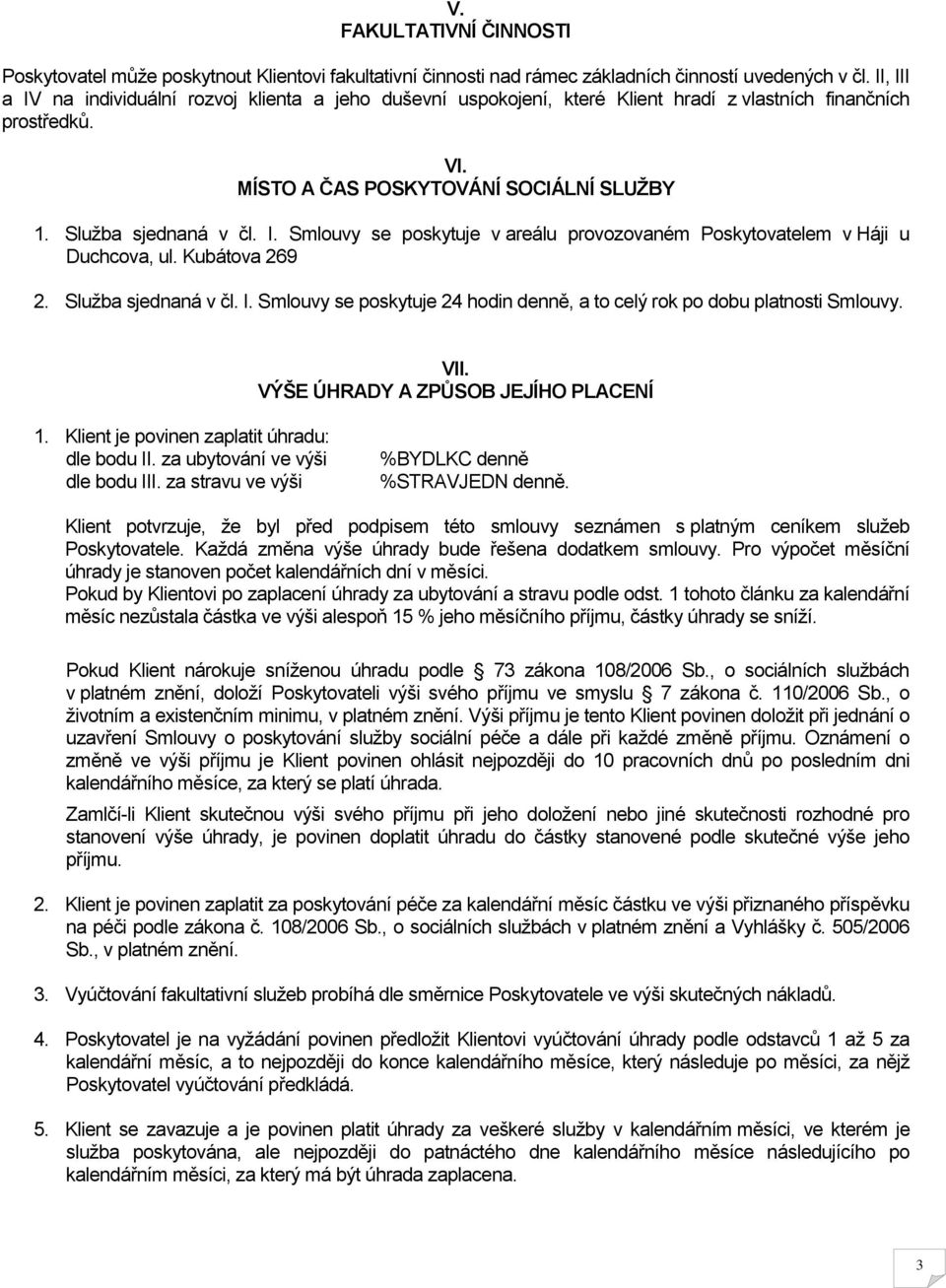 Kubátova 269 2. Služba sjednaná v čl. I. Smlouvy se poskytuje 24 hodin denně, a to celý rok po dobu platnosti Smlouvy. VII. VÝŠE ÚHRADY A ZPŮSOB JEJÍHO PLACENÍ 1.