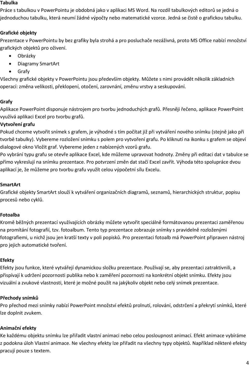 Obrázky Diagramy SmartArt Grafy Všechny grafické objekty v PowerPointu jsou především objekty.
