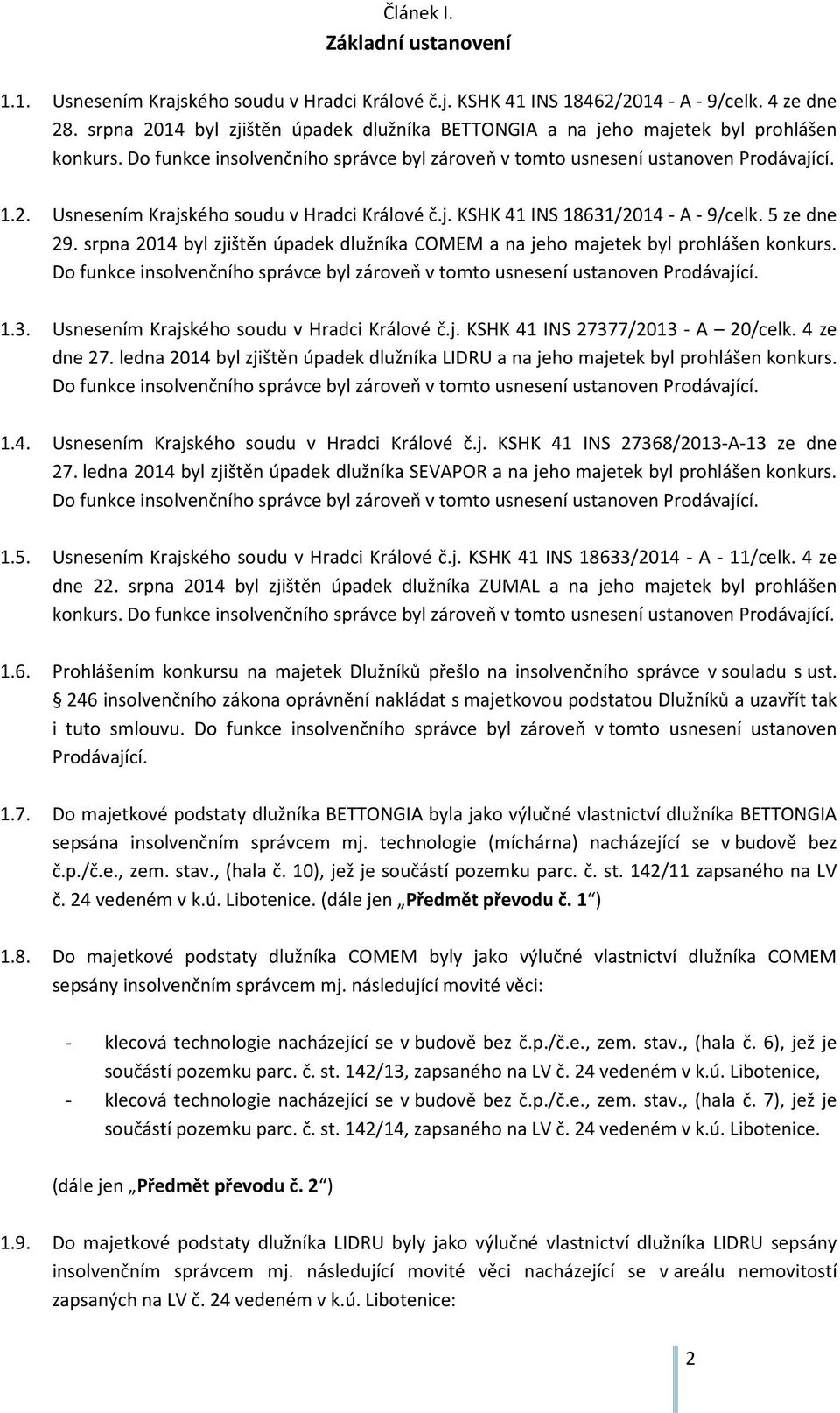 j. KSHK 41 INS 18631/2014 - A - 9/celk. 5 ze dne 29. srpna 2014 byl zjištěn úpadek dlužníka COMEM a na jeho majetek byl prohlášen konkurs.