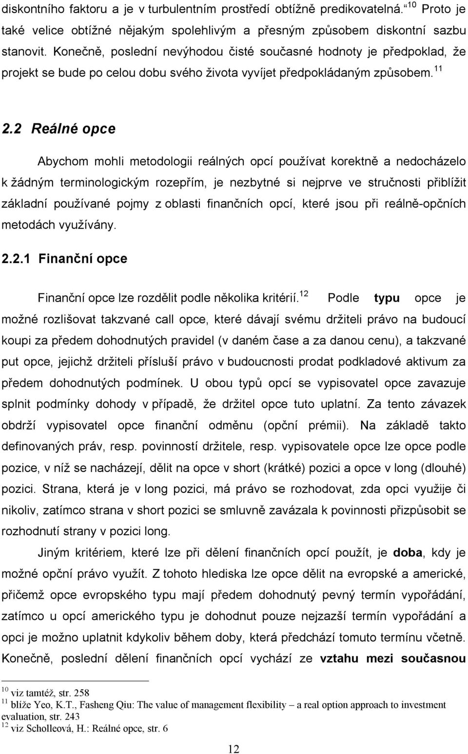 2 Reálné opce Abychom mohli metodologii reálných opcí používat korektně a nedocházelo k žádným terminologickým rozepřím, je nezbytné si nejprve ve stručnosti přiblížit základní používané pojmy z