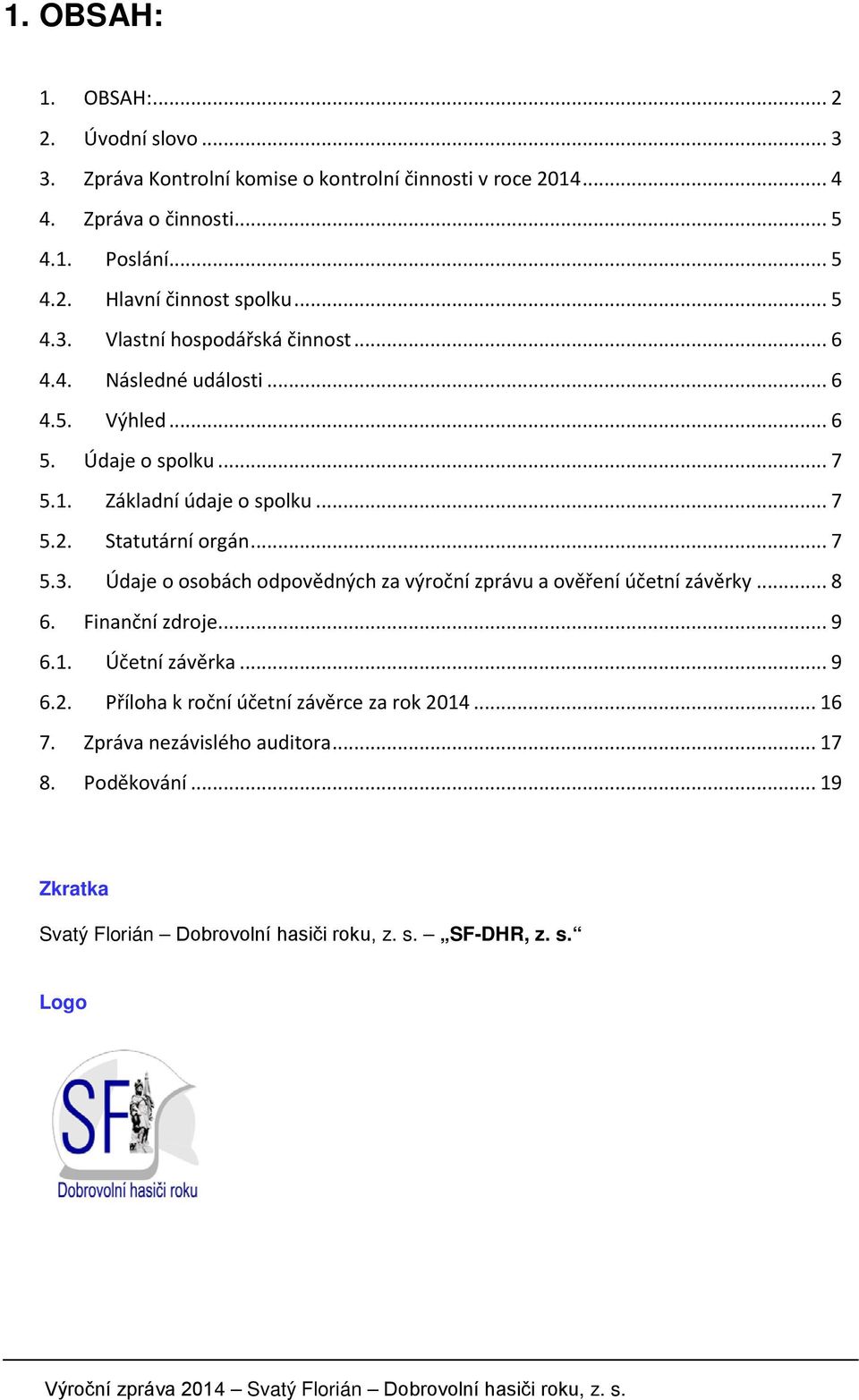 .. 7 5.3. Údaje o osobách odpovědných za výroční zprávu a ověření účetní závěrky... 8 6. Finanční zdroje... 9 6.1. Účetní závěrka... 9 6.2.