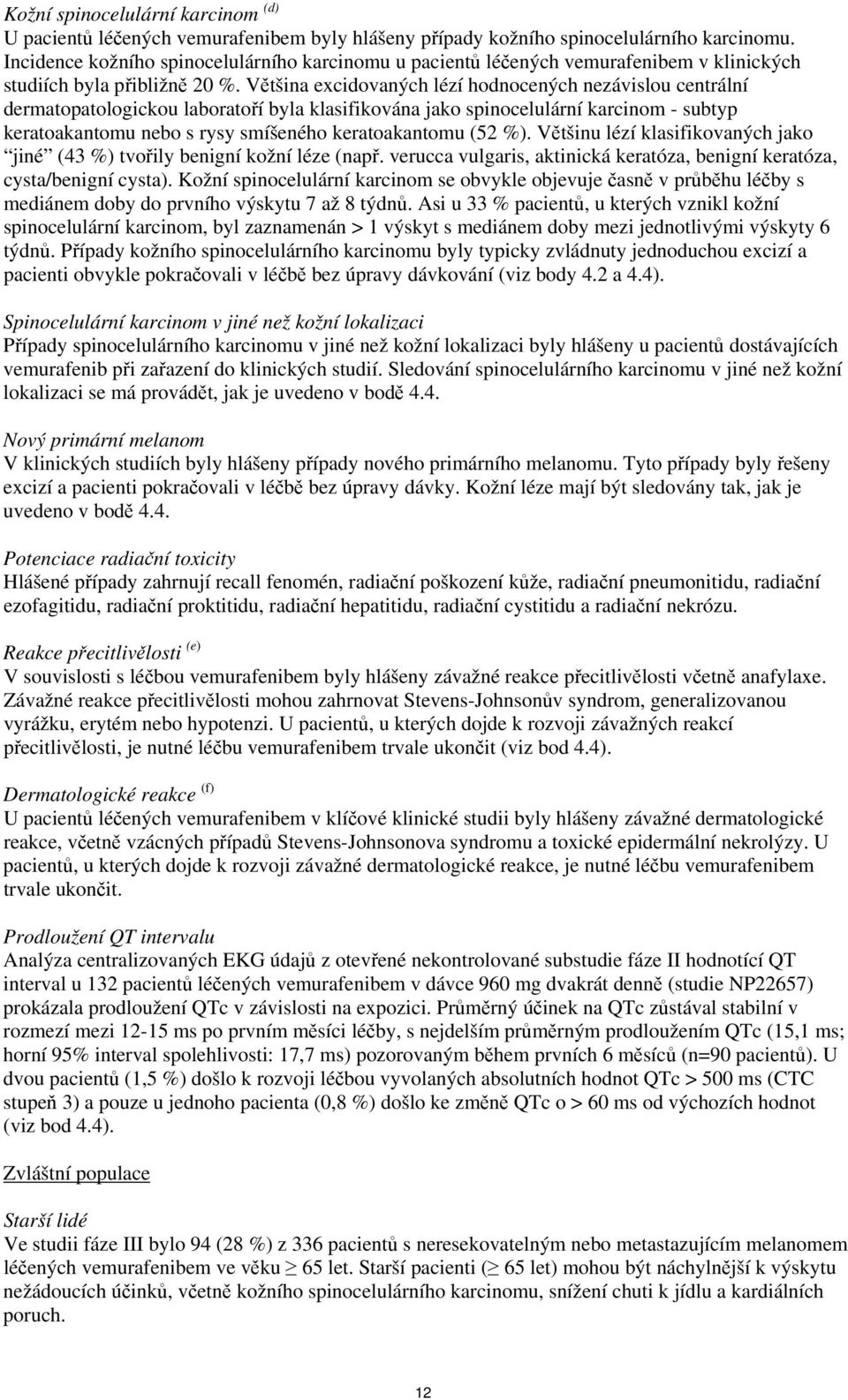 Většina excidovaných lézí hodnocených nezávislou centrální dermatopatologickou laboratoří byla klasifikována jako spinocelulární karcinom - subtyp keratoakantomu nebo s rysy smíšeného keratoakantomu