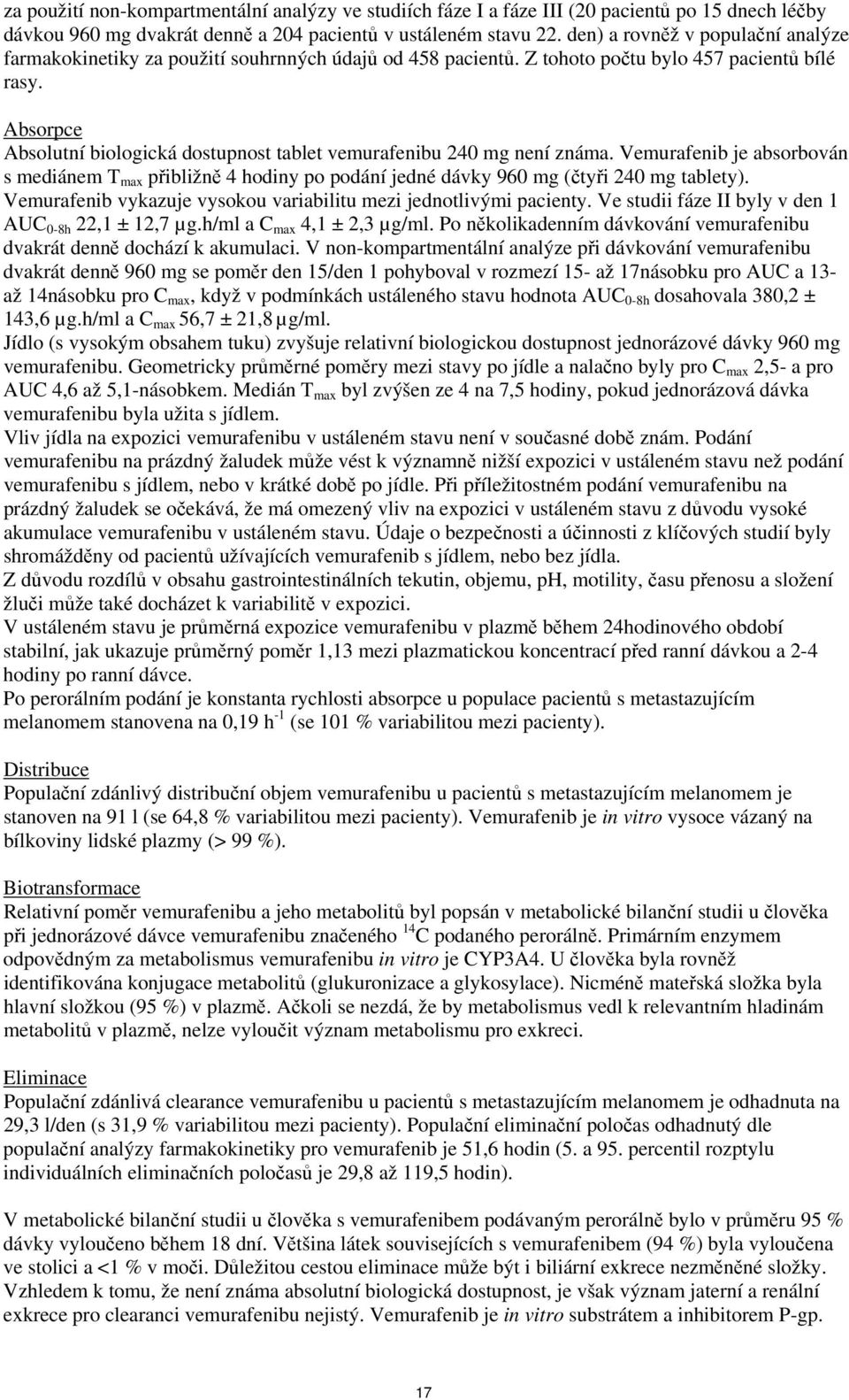 Absorpce Absolutní biologická dostupnost tablet vemurafenibu 240 mg není známa. Vemurafenib je absorbován s mediánem T max přibližně 4 hodiny po podání jedné dávky 960 mg (čtyři 240 mg tablety).