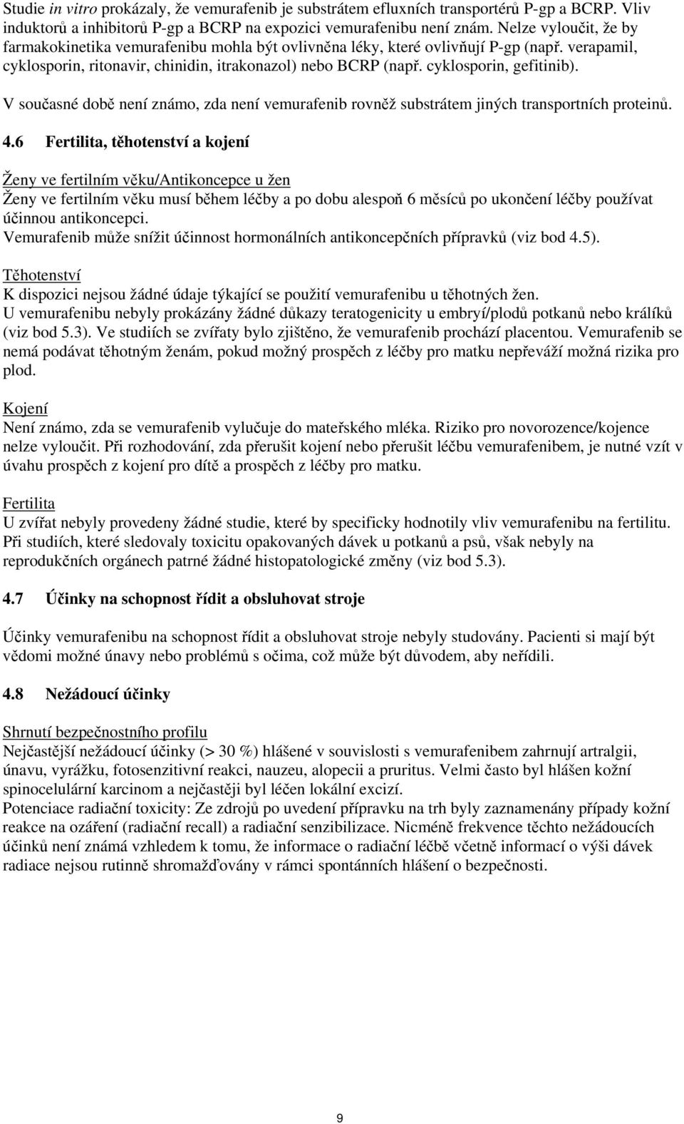 cyklosporin, gefitinib). V současné době není známo, zda není vemurafenib rovněž substrátem jiných transportních proteinů. 4.