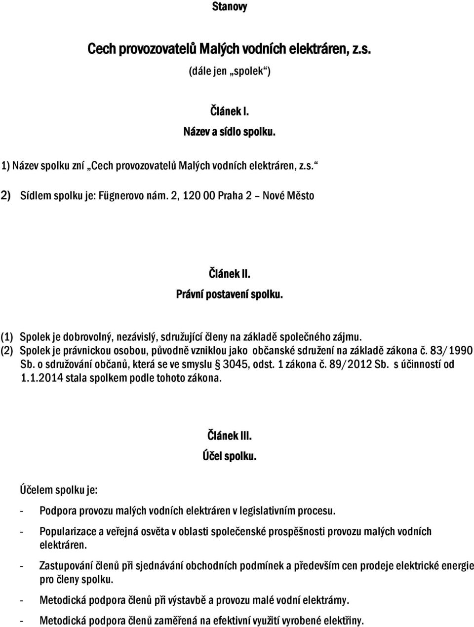 (2) Spolek je právnickou osobou, původně vzniklou jako občanské sdružení na základě zákona č. 83/1990 Sb. o sdružování občanů, která se ve smyslu 3045, odst. 1 zákona č. 89/2012 Sb. s účinností od 1.