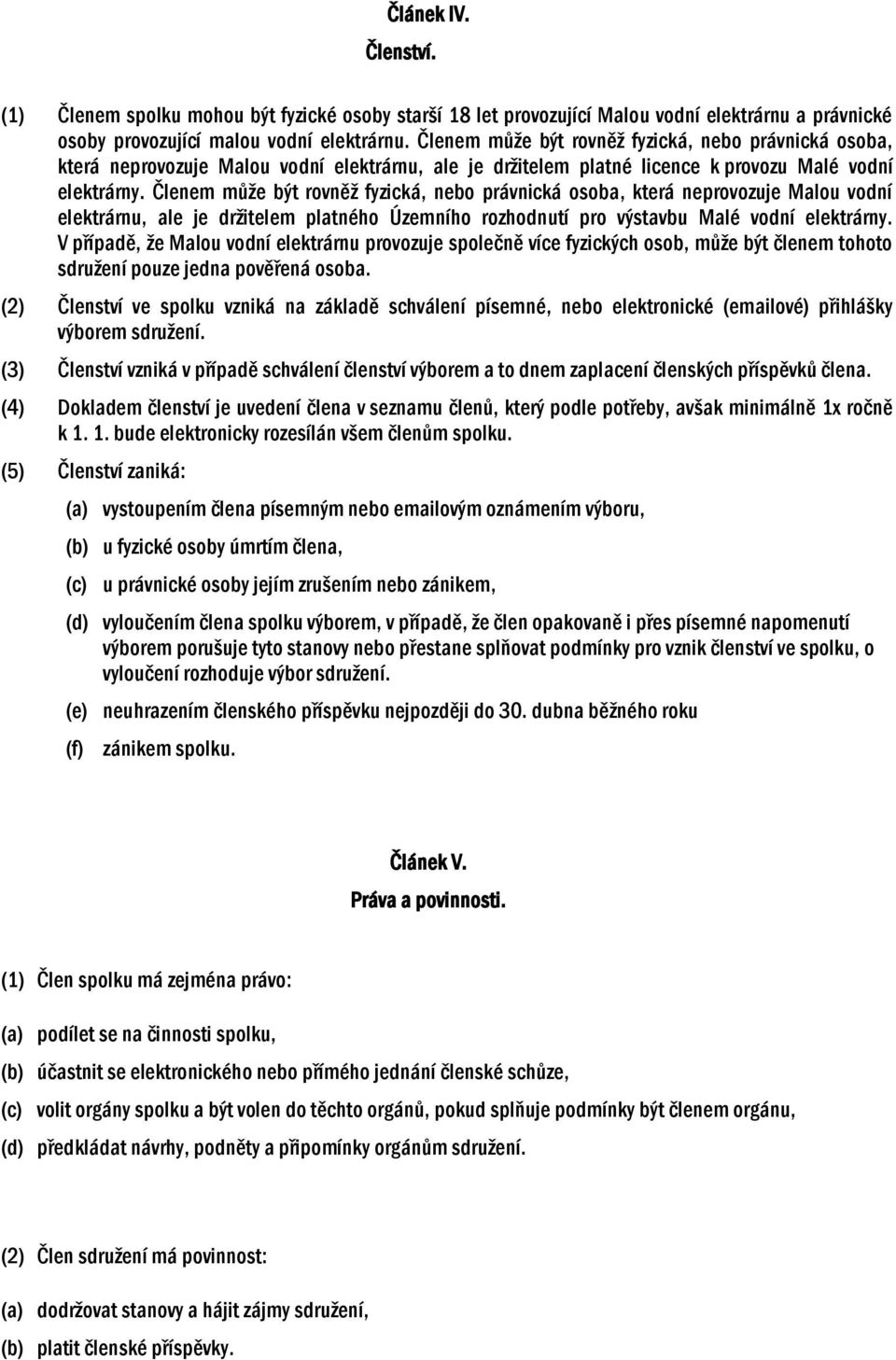 Členem může být rovněž fyzická, nebo právnická osoba, která neprovozuje Malou vodní elektrárnu, ale je držitelem platného Územního rozhodnutí pro výstavbu Malé vodní elektrárny.