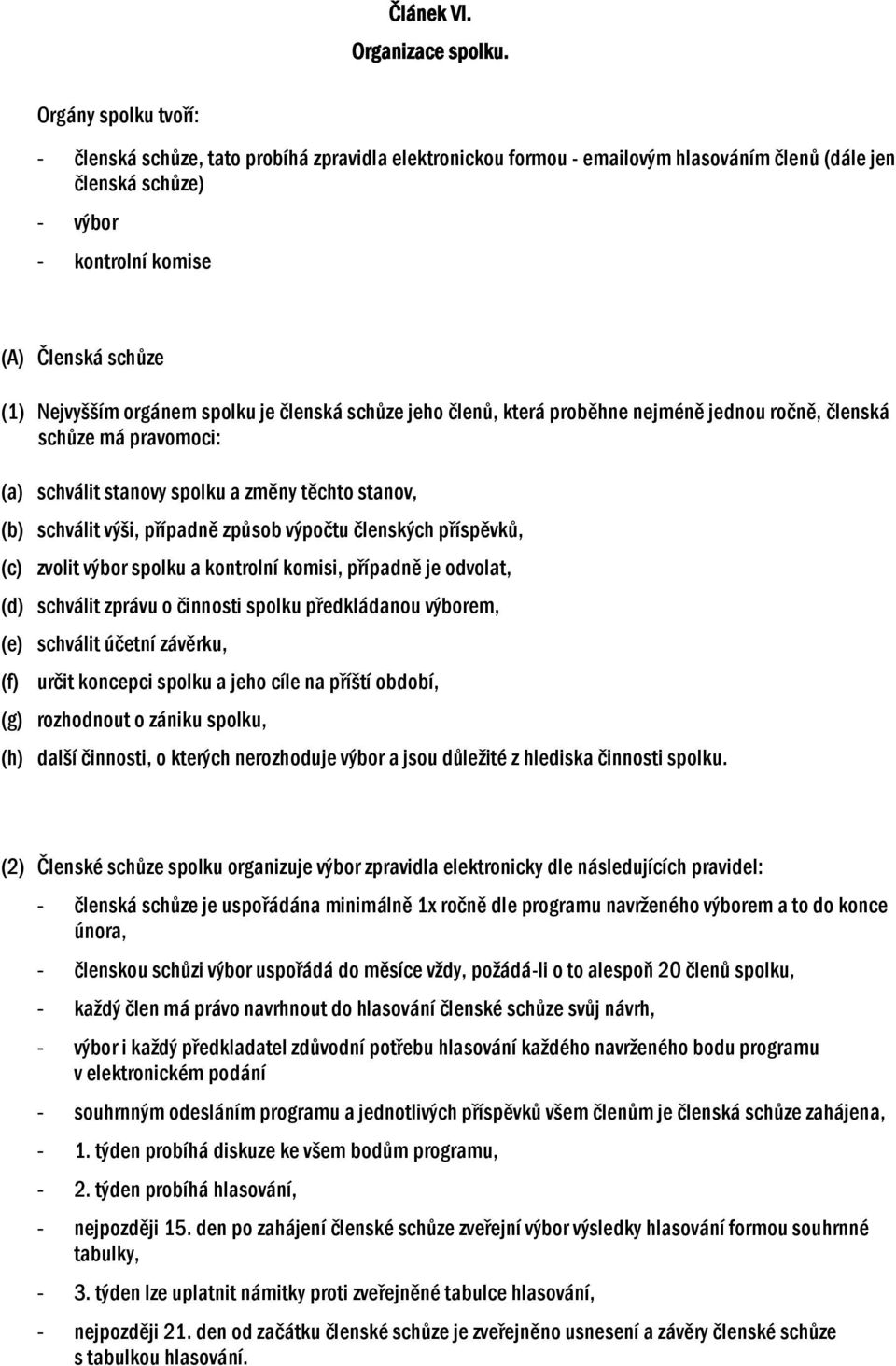 orgánem spolku je členská schůze jeho členů, která proběhne nejméně jednou ročně, členská schůze má pravomoci: (a) schválit stanovy spolku a změny těchto stanov, (b) schválit výši, případně způsob