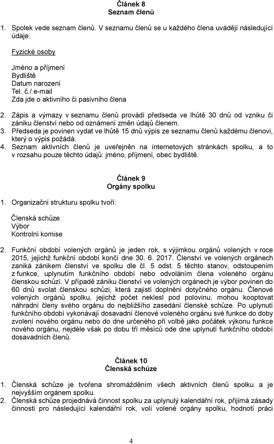 4. Seznam aktivních členů je uveřejněn na internetových stránkách spolku, a to v rozsahu pouze těchto údajů: jméno, příjmení, obec bydliště. 1.