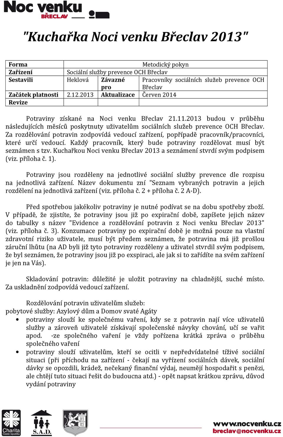 Za rozdělování potravin zodpovídá vedoucí zařízení, popřípadě pracovník/pracovníci, které určí vedoucí. Každý pracovník, který bude potraviny rozdělovat musí být seznámen s tzv.