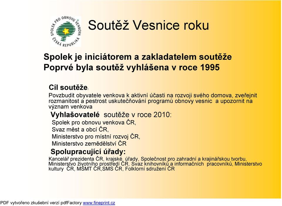 obnovu venkova ČR, Svaz měst a obcí ČR, Ministerstvo pro místní rozvoj ČR, Ministerstvo zemědělství ČR Spolupracující úřady: Kancelář prezidenta ČR, krajské úřady,