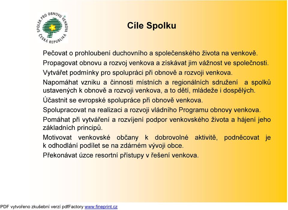 Napomáhat vzniku a činnosti místních a regionálních sdružení a spolků ustavených k obnově a rozvoji venkova, a to dětí, mládeže i dospělých.