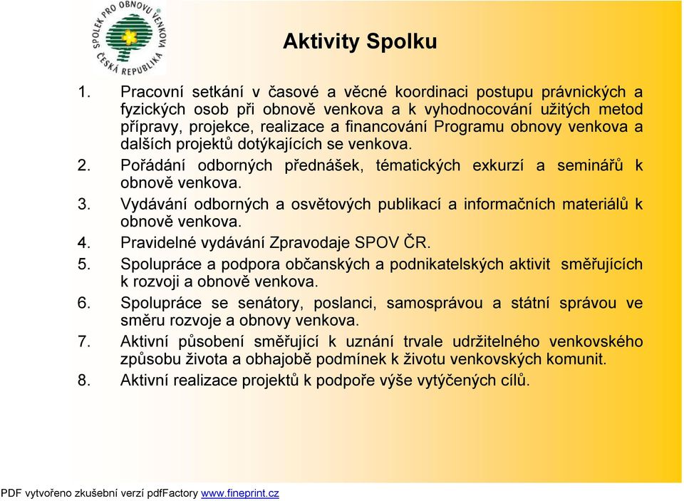 venkova a dalších projektů dotýkajících se venkova. 2. Pořádání odborných přednášek, tématických exkurzí a seminářů k obnově venkova. 3.