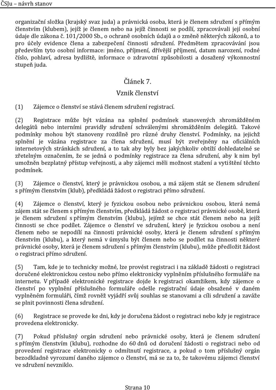 Předmětem zpracovávání jsou především tyto osobní informace: jméno, příjmení, dřívější příjmení, datum narození, rodné číslo, pohlaví, adresa bydliště, informace o zdravotní způsobilosti a dosažený