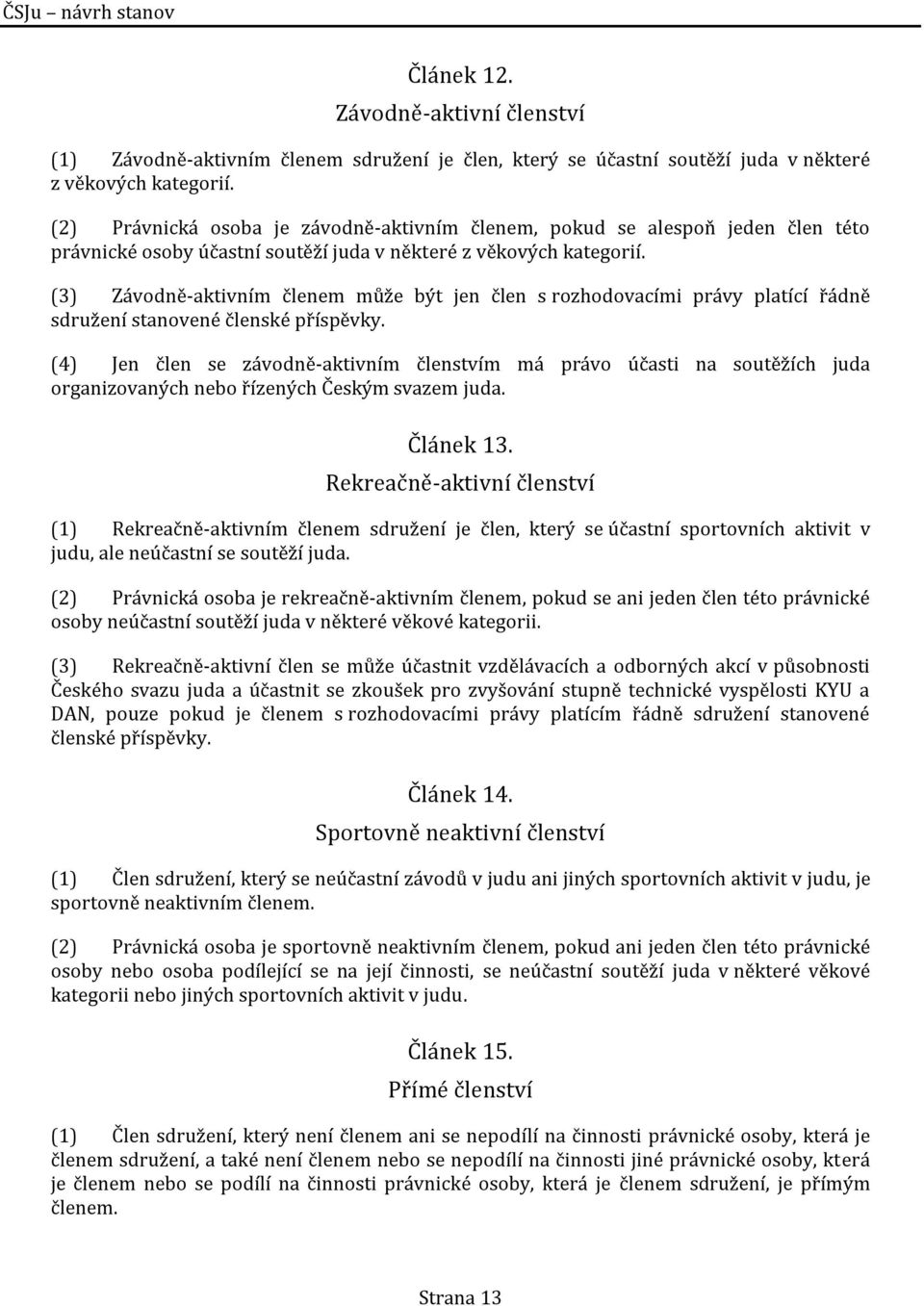 (3) Závodně-aktivním členem může být jen člen s rozhodovacími právy platící řádně sdružení stanovené členské příspěvky.