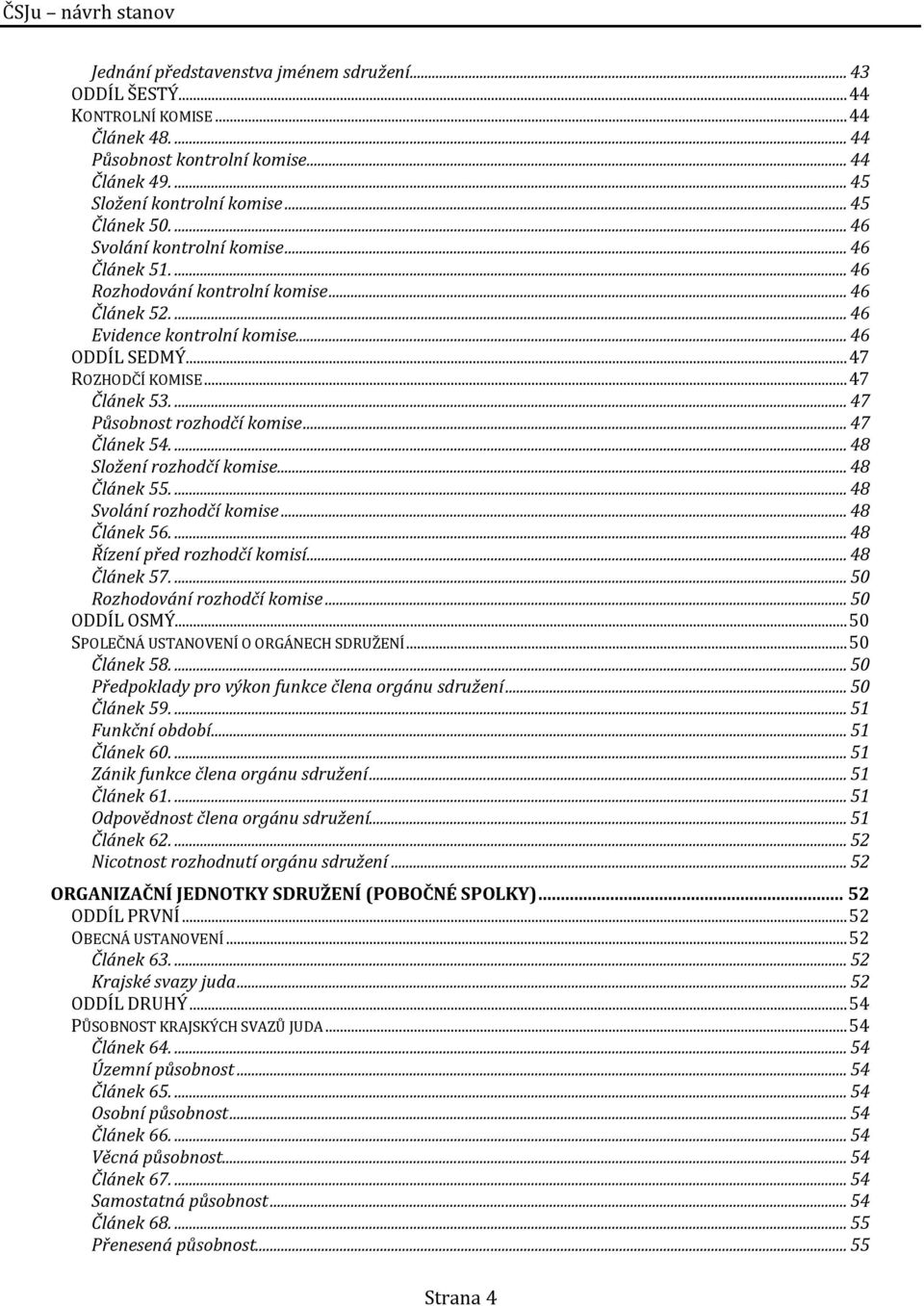 ... 47 Působnost rozhodčí komise... 47 Článek 54.... 48 Složení rozhodčí komise... 48 Článek 55.... 48 Svolání rozhodčí komise... 48 Článek 56.... 48 Řízení před rozhodčí komisí... 48 Článek 57.